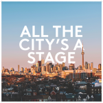 All The City's A Stage: RAISING THE CURTAIN ON THE TORONTO THEATRE SCENE
