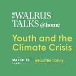 The Walrus Talks at Home: Youth and the Climate Crisis