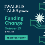 The Walrus Talks at Home: Funding Change