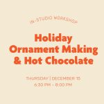 In-Studio Workshop – Holiday Ornament Making & Hot Chocolate