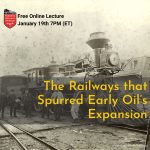 Online Lecture: The Railways that Spurred Early Oil’s Expansion