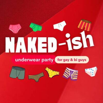 NAKED-ISH: The Underwear (or Less) Party for Gay & Bi Guys
