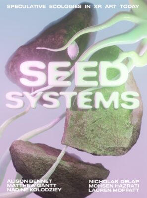 Seed Systems: Speculative Ecologies in XR Art Today