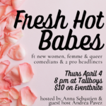 Fresh Hot Babes - The Femme and Queer Comedy Show! Apr 4, 2024