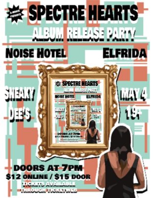 Spectre Hearts Album Release Party w/ Noise Hotel & Elfrida